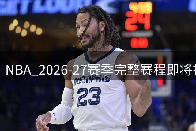 NBA 2026-27赛季完整赛程即将揭晓，篮球迷翘首以待